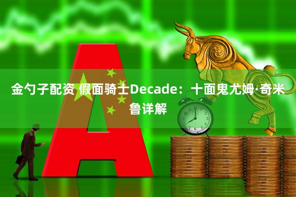 金勺子配资 假面骑士Decade：十面鬼尤姆·奇米鲁详解
